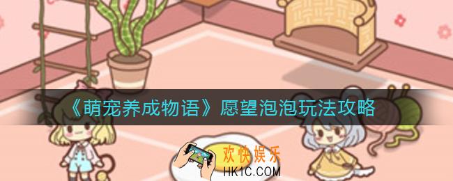 萌宠养成物语想法泡泡怎么玩_愿望泡泡玩法攻略