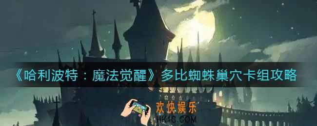 哈利波特魔法觉醒多比蜘蛛巢穴卡组怎么搭配_多比蜘蛛巢穴卡组攻略