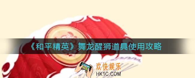 和平精英舞龙醒狮有什么用_舞龙醒狮道具使用攻略