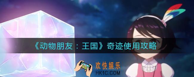 动物朋友王国奇迹怎么用_奇迹使用攻略