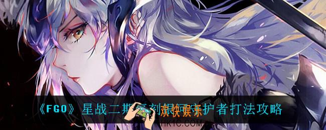 fgo星战二期复刻银河守护者怎么打_星战二期复刻银河守护者打法攻略