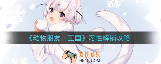 动物朋友王国习性怎么解锁_习性解锁攻略