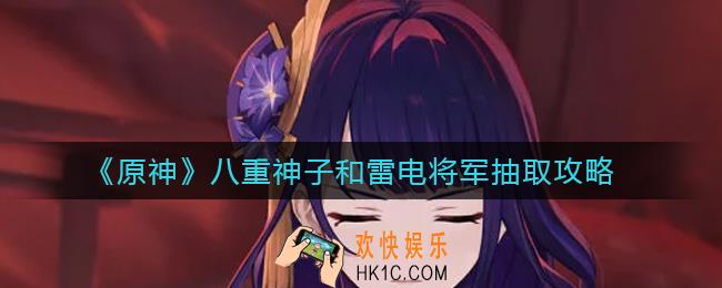 原神八重神子和雷电将军抽哪个_八重神子和雷电将军抽取攻略