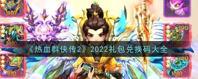 热血群侠传2最新礼包兑换码有哪些2022_礼包码领取