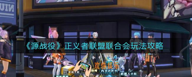 源战役联合会怎么玩_正义者联盟联合会玩法攻略