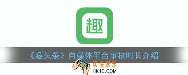 趣头条自媒体平台审核要多久_趣头条自媒体平台审核时长介绍