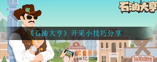 石油大亨开采技巧有哪些_开采小技巧分享