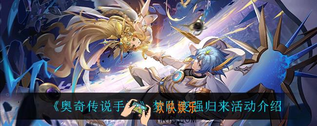 奥奇传说手游梦队变强归来怎么样_梦队变强归来活动介绍