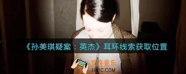 孙美琪疑案2022英杰攻略耳环在哪里_耳环线索获取位置