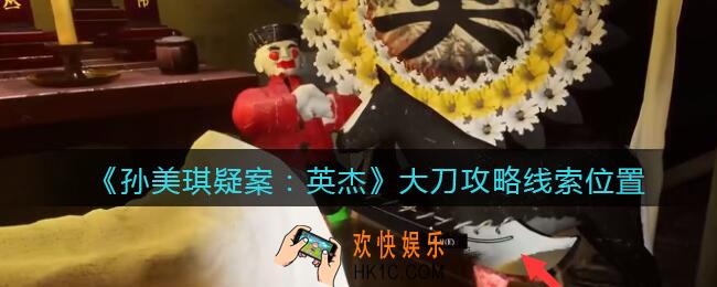 孙美琪疑案2022英杰攻略大刀在哪里_大刀线索获取位置