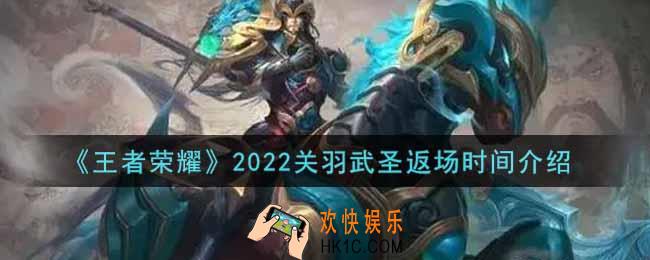 王者荣耀关羽武圣什么时候返场2022_关羽武圣返场时间介绍