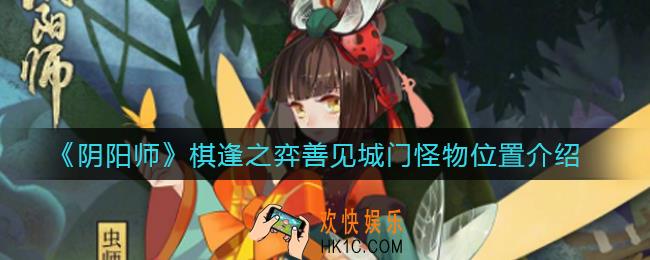 阴阳师棋逢之弈善见城门怪物在哪_棋逢之弈善见城门怪物位置介绍