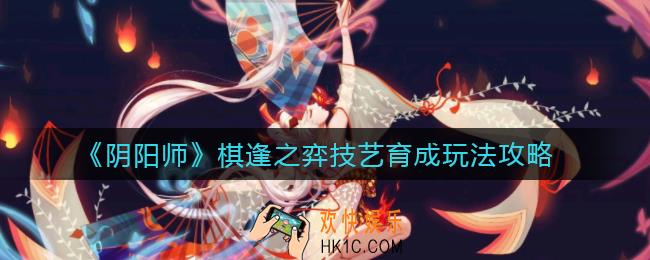 阴阳师棋逢之弈技艺育成怎么玩_棋逢之弈技艺育成玩法攻略