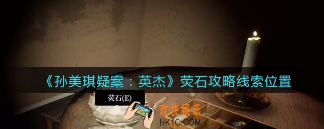 孙美琪疑案2022英杰荧石在哪里_荧石攻略线索位置