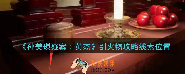 孙美琪疑案2022英杰引火物在哪里_引火物攻略线索位置
