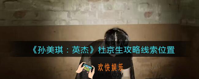 孙美琪疑案2022英杰杜京生在哪里_杜京生攻略线索位置