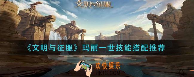 文明与征服玛丽一世技能怎么搭配_玛丽一世技能搭配推荐