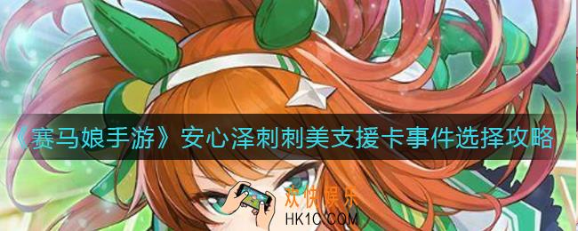 赛马娘手游安心泽刺刺美支援卡事件怎么选_安心泽刺刺美支援卡事件选择攻略