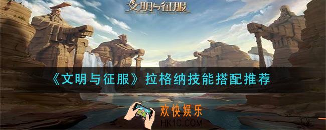 文明与征服拉格纳技能怎么搭配_拉格纳技能搭配推荐