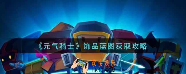 元气骑士饰品蓝图怎么获得_饰品蓝图获取攻略