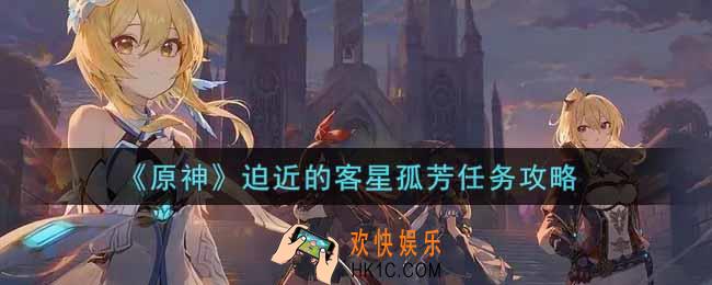 原神迫近的客星孤芳任务怎么做_迫近的客星孤芳任务攻略