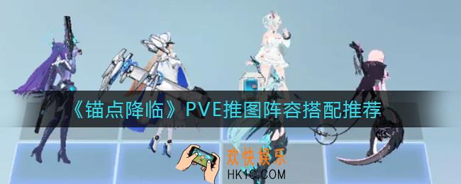 锚点降临PVE推图阵容怎么搭配_PVE推图阵容搭配推荐
