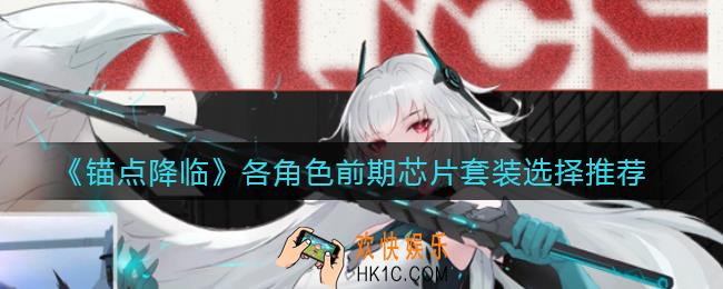 锚点降临前期芯片套装怎么选择_各角色前期芯片套装选择推荐