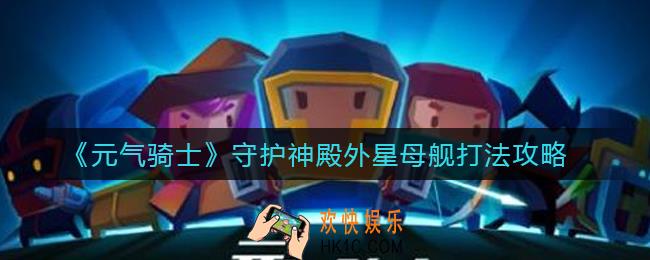 元气骑士守护神殿外星母舰怎么打_守护神殿外星母舰打法攻略