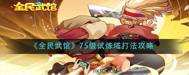 全民武馆75级试炼塔怎么打_75级试炼塔打法攻略