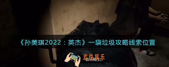 孙美琪疑案2022英杰一袋垃圾在哪里_一袋垃圾攻略线索位置