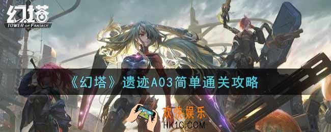 幻塔手游遗迹A03简单怎么过_遗迹A03简单通关攻略