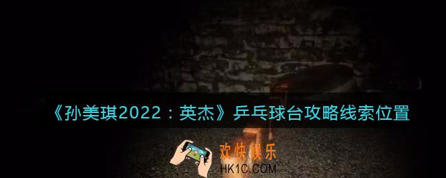 孙美琪疑案2022英杰乒乓球台在哪里_乒乓球台攻略线索位置