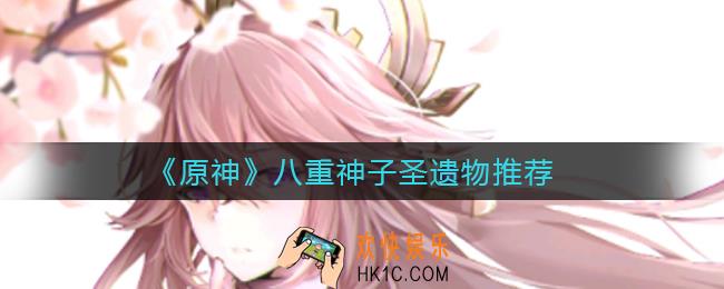 原神八重神子圣遗物带什么好_八重神子圣遗物推荐