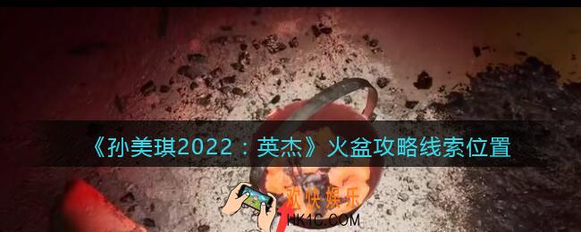 孙美琪疑案2022英杰火盆在哪里_火盆攻略线索位置