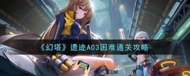 幻塔手游遗迹A03困难怎么过_遗迹A03困难通关攻略