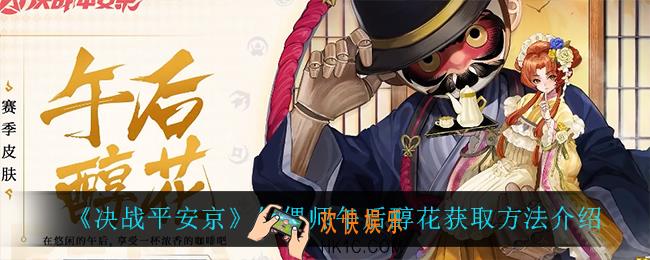 决战平安京傀儡师午后醇花怎么获得_傀儡师午后醇花获取方法介绍