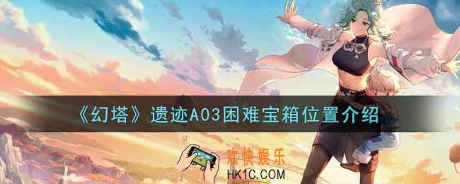 幻塔手游遗迹A03困难宝箱在哪里_遗迹A03困难宝箱位置介绍