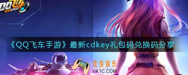 QQ飞车手游最新cdkey礼包码兑换码是什么_2022最新cdkey礼包码兑换码分享