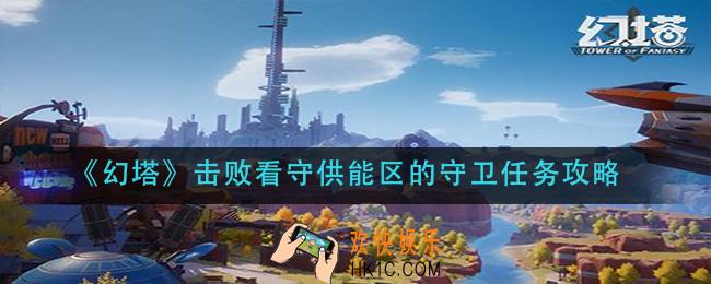 幻塔击败看守供能区的守卫怎么做_击败看守供能区的守卫任务攻略