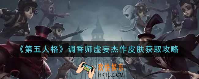 第五人格调香师虚妄杰作皮肤怎么获得_调香师虚妄杰作皮肤获取攻略