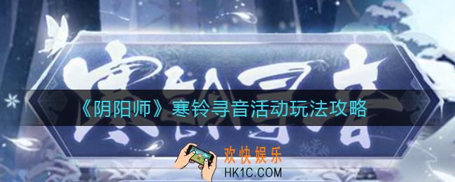 阴阳师寒铃寻音活动怎么玩_寒铃寻音活动玩法攻略