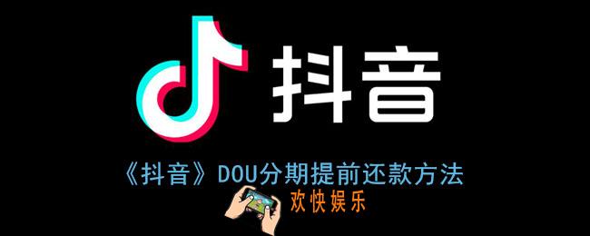 抖音分期怎么提前还款_抖音dou分期提前还款方法
