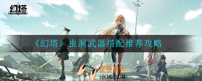 幻塔虫洞武器选什么好_搭配推荐攻略