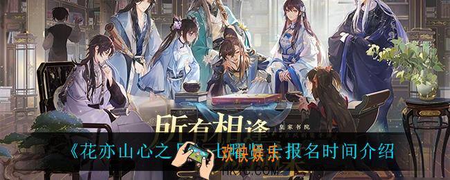 花亦山心之月七曜贤士什么时候报名_七曜贤士报名时间介绍
