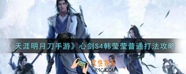 天涯明月刀手游心剑S4韩莹莹普通怎么打_心剑S4韩莹莹普通打法攻略