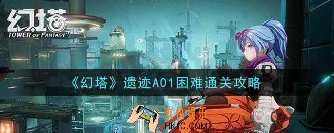 幻塔手游遗迹A01困难怎么过_遗迹A01困难通关攻略