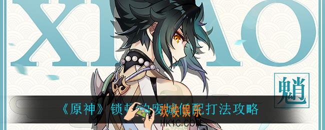原神锁顿的废城低配怎么打_锁顿的废城低配打法攻略
