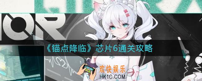 锚点降临芯片6怎么过_芯片6通关攻略