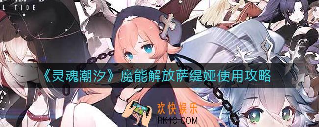 灵魂潮汐魔能解放萨缇娅怎么用_魔能解放萨缇娅使用攻略