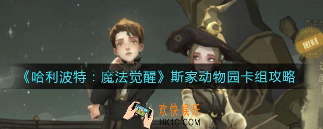 哈利波特魔法觉醒斯家动物园卡组怎么搭配_斯家动物园卡组攻略